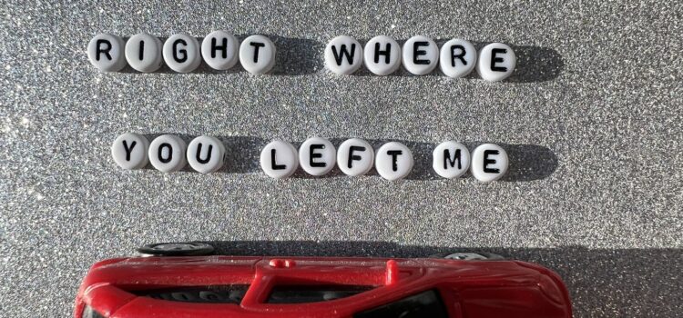 right where you left me
