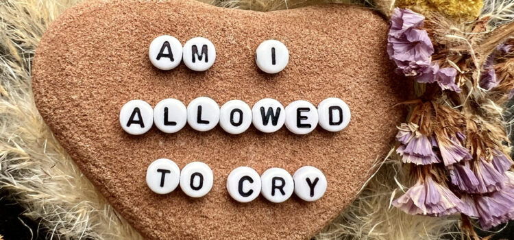 Am I allowed to cry?